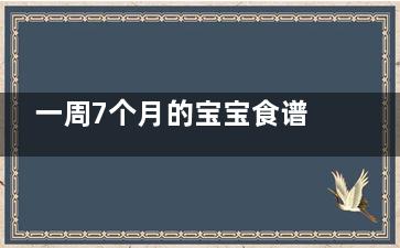一周7个月的宝宝食谱 一岁七个月宝宝食谱